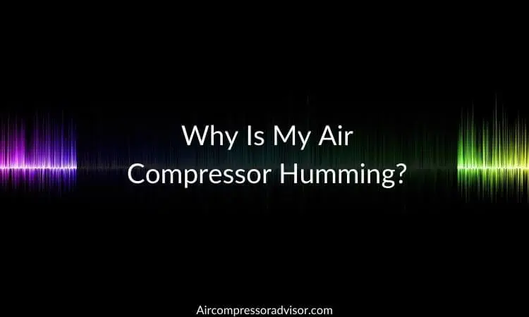 Why Is My Air Compressor Humming?